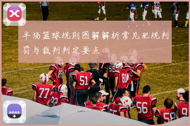 半场篮球规则图解解析常见犯规判罚与裁判判定要点