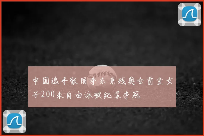 中国选手张丽夺东京残奥会首金女子200米自由泳破纪录夺冠